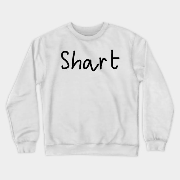 Shart Crewneck Sweatshirt by casserolestan